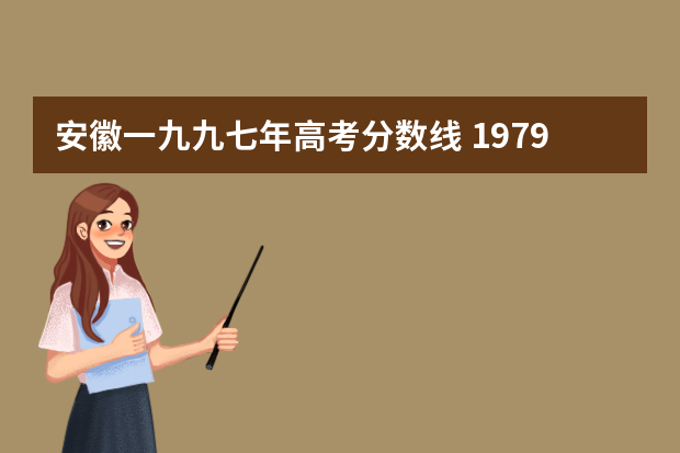 安徽一九九七年高考分数线 1979年各省高考录取分数线